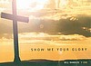 Show Me Your Glory