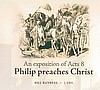 An Exposition of Acts 8:
Philip Preaches Christ