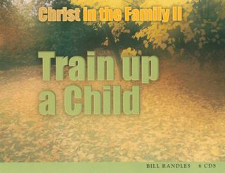 Christ in the Family II - Train Up a Child